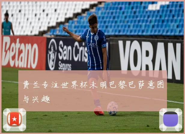 费兰专注世界杯未明巴黎巴萨意图与兴趣